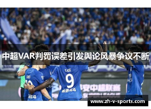 中超VAR判罚误差引发舆论风暴争议不断 中超VAR判罚误差引发舆论风暴争议不断