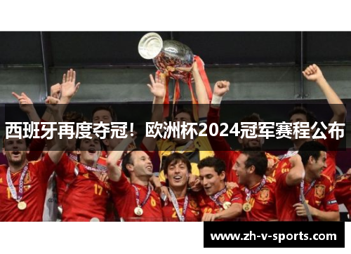 西班牙再度夺冠!欧洲杯2024冠军赛程公布 西班牙再度夺冠!欧洲杯2024冠军赛程公布