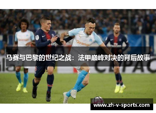 马赛与巴黎的世纪之战：法甲巅峰对决的背后故事