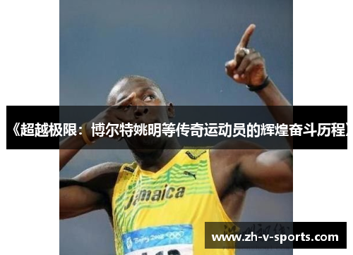 《超越极限:博尔特姚明等传奇运动员的辉煌奋斗历程》 《超越极限:博尔特姚明等传奇运动员的辉煌奋斗历程》